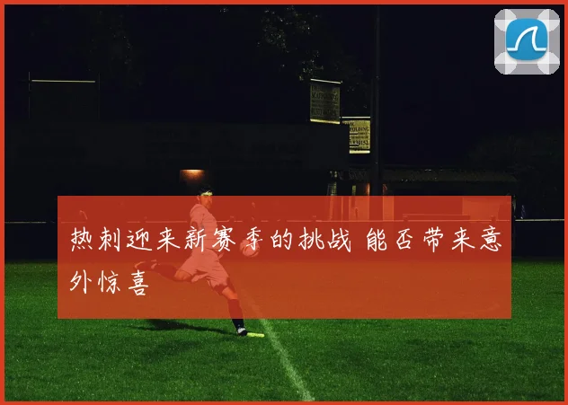 热刺迎来新赛季的挑战 能否带来意外惊喜