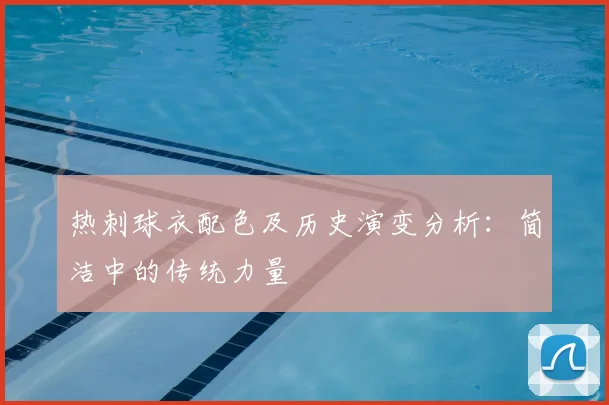 热刺球衣配色及历史演变分析：简洁中的传统力量