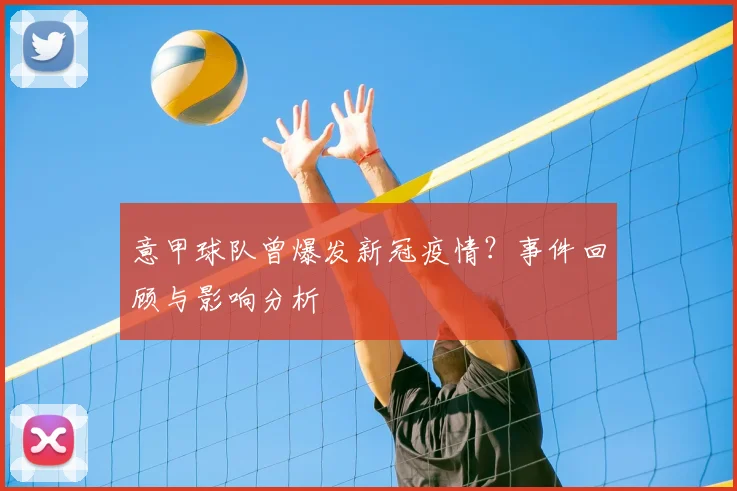 意甲球队曾爆发新冠疫情？事件回顾与影响分析